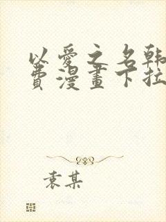 以爱之名韩漫免费漫画下拉式漫画网下载