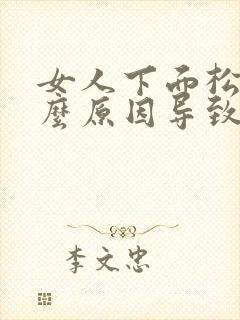 女人下面松是什么原因导致的