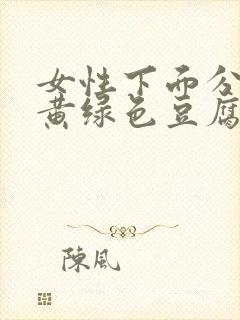 女性下面分泌物黄绿色豆腐渣怎么回事