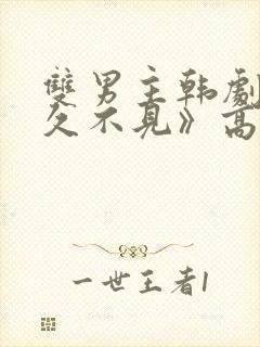 双男主韩剧《好久不见》高清全集在