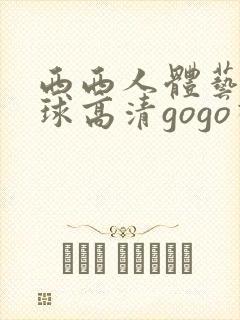 西西人体艺术全球高清gogo视频