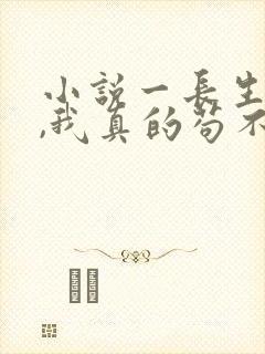 小说一长生修仙,我真的苟不住了