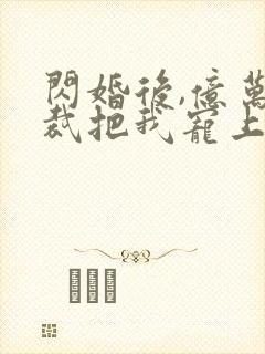 闪婚后,亿万总裁把我宠上天在线观看