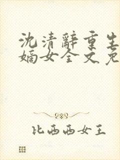 沈清辞重生侯府嫡女全文免费阅读