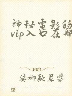 神秘电影的5个vip入口在哪