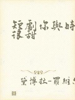 短剧你与时光都很甜