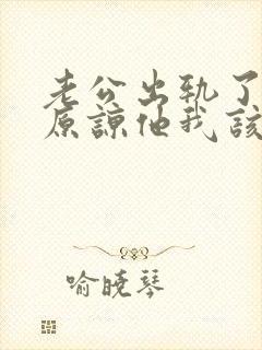 老公出轨了求我原谅他我该怎么办