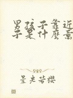 男孩子靠近女孩子是什么意思