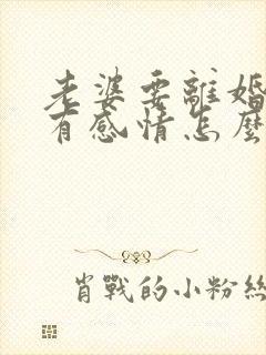 老婆要离婚说没有感情怎么挽回