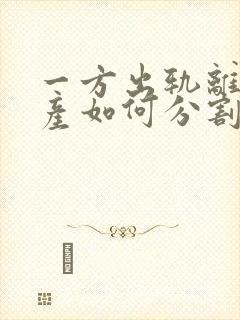 一方出轨离婚财产如何分割