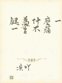 腿为什么一会痛一会不痛