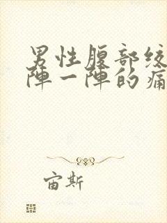 男性腹部绞痛一阵一阵的痛