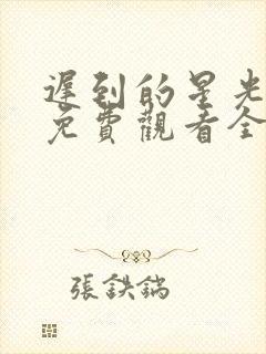 迟到的星光短剧免费观看全集