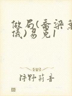 做局(乔梁叶心仪)易克1