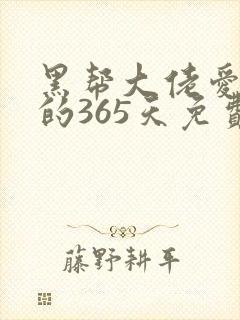 黑帮大佬爱上我的365天免费观看