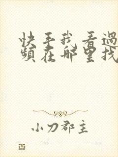 快手我看过的视频在哪里找