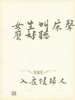 女生叫床声音怎么好听