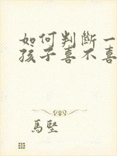 如何判断一个女孩子喜不喜欢你