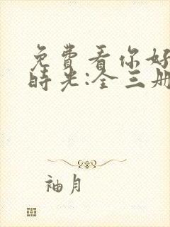 免费看你好,旧时光:全三册