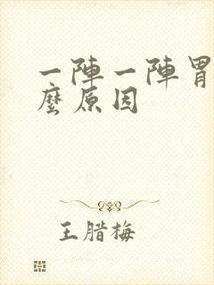 一阵一阵胃痛什么原因