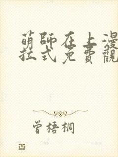 萌师在上漫画下拉式免费观看