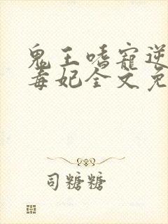 鬼王嗜宠逆天小毒妃全文免费阅读