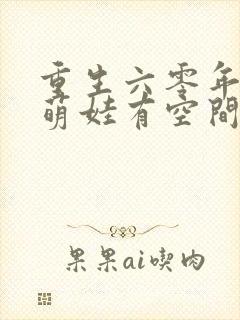 重生六零年代,萌娃有空间三部关系