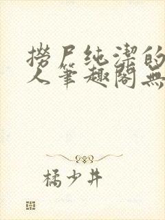 捞尸纯洁的小龙人笔趣阁无弹窗无错封面