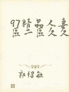 97精品人妻一区二区久久久