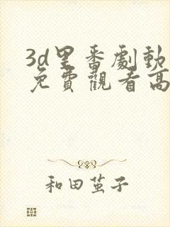 3d里番剧动漫免费观看高清