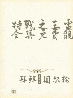 特战之王电视剧全集免费观看