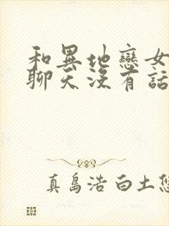 和异地恋女朋友聊天没有话题怎么办