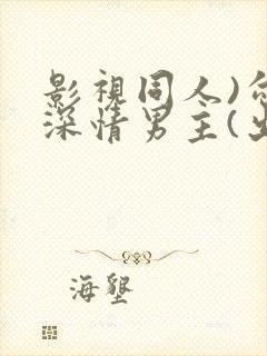 影视同人)勾引深情男主(出轨h)_