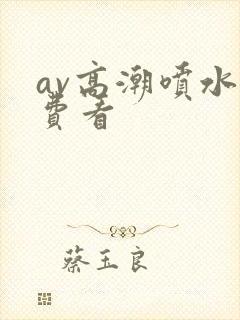 av高潮喷水免费看