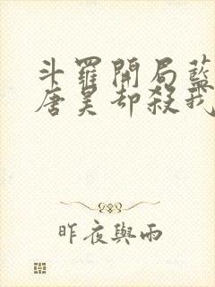 斗罗开局蓝银皇唐昊却杀我小说免费阅读