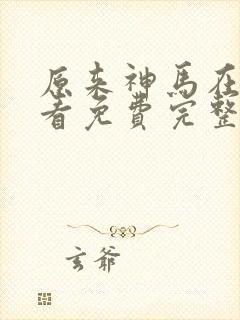 原来神马在线观看免费完整版动漫