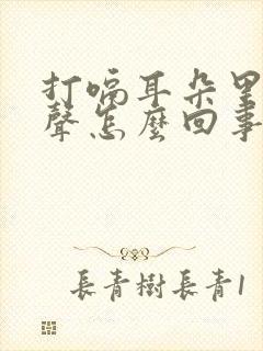 打嗝耳朵里有响声怎么回事