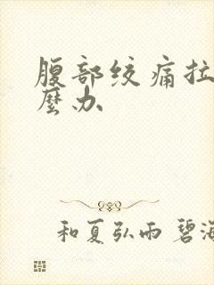 腹部绞痛拉稀怎么办