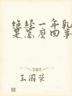 绝经一年乳头疼是怎么回事