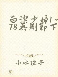 白洁少妇1～178无删节下集