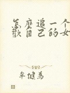 怎么追一个不喜欢自己的女孩子