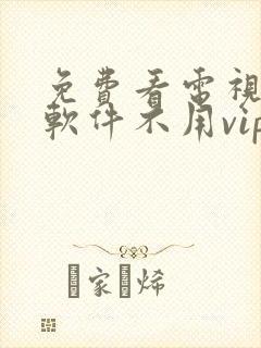 免费看电视剧的软件不用vip的