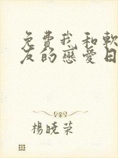 免费我和软萌女友的恋爱日常