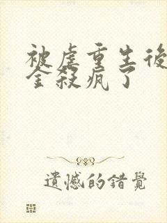 被虐重生后真千金杀疯了