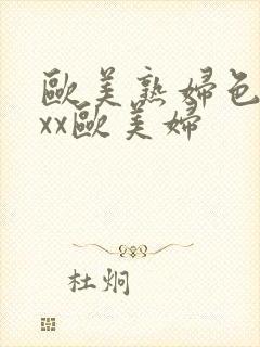 欧美熟妇色ⅹxxx欧美妇