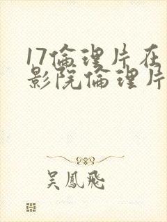 17伦理片在线影院伦理片封面