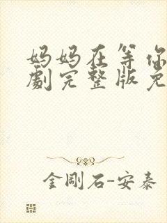 妈妈在等你电视剧完整版免费观看