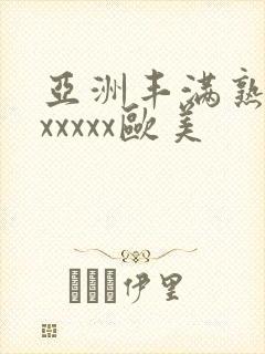 亚洲丰满熟妇乱xxxxx欧美