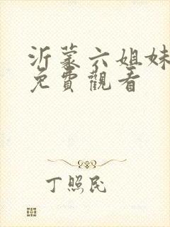 沂蒙六姐妹全集免费观看