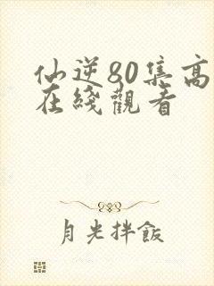 仙逆80集高清在线观看